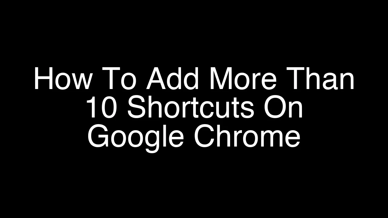 How To Add More Than 10 Shortcuts On Google Chrome [2026 Guide]