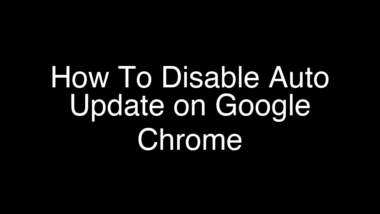 How To Disable Auto Update on Google Chrome [2026 Guide]
