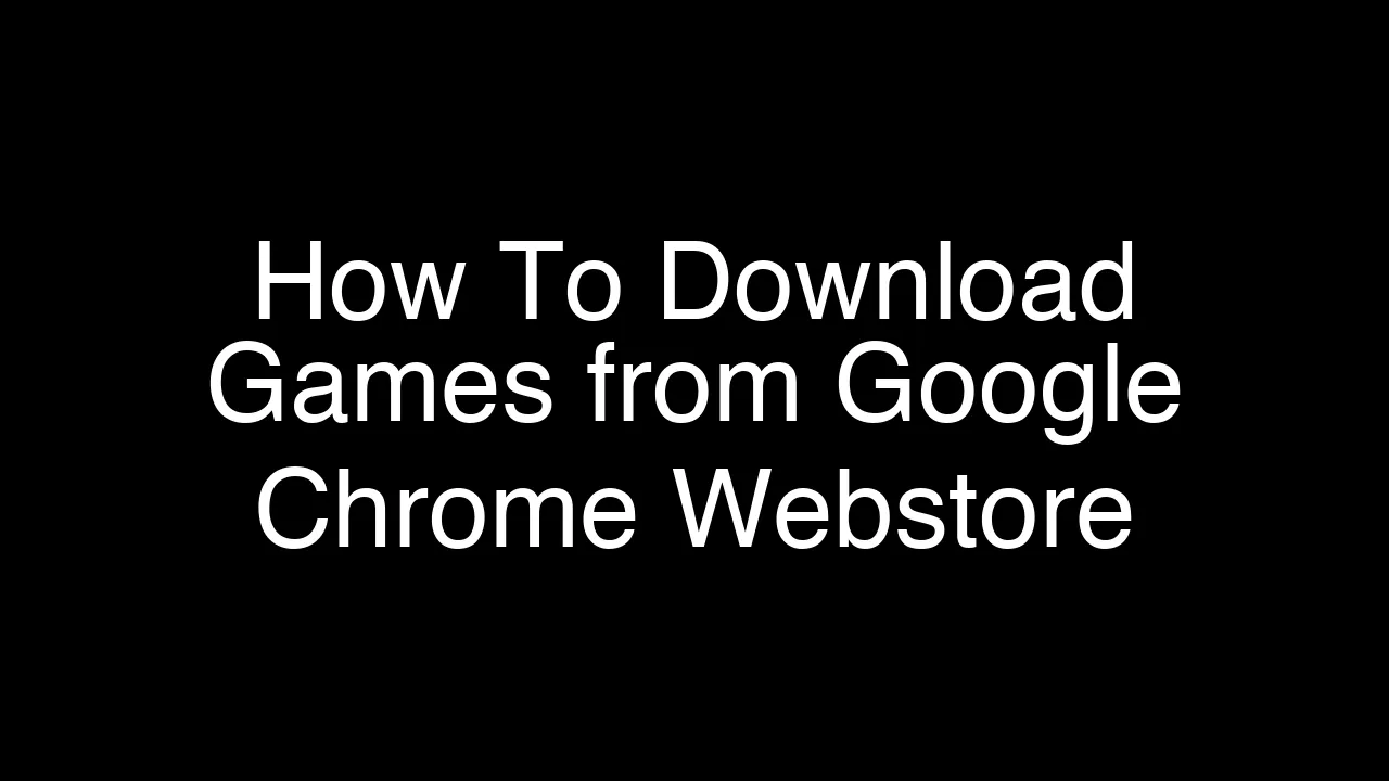 How To Download Games from Google Chrome Webstore [2026 Guide]