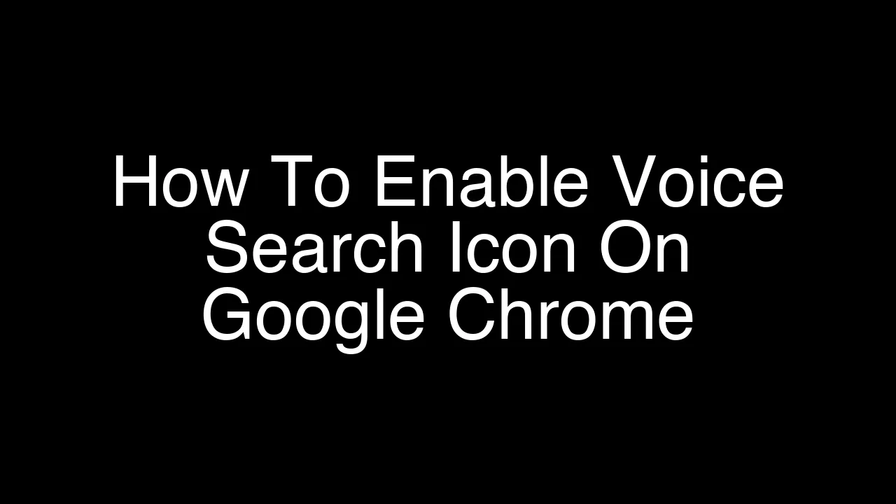 How To Enable Voice Search Icon On Google Chrome [2026 Guide]