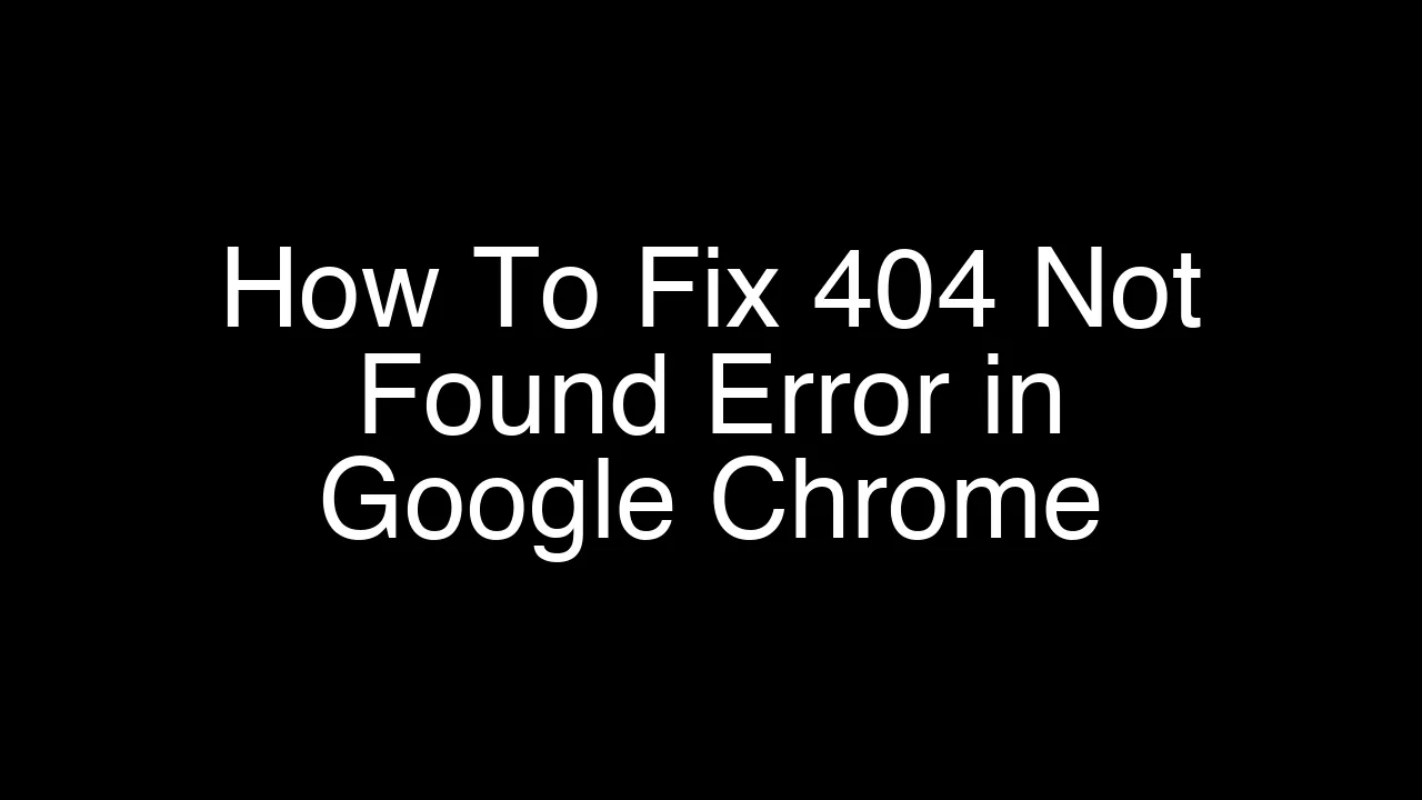 How To Fix 404 Not Found Error in Google Chrome [2026 Guide]