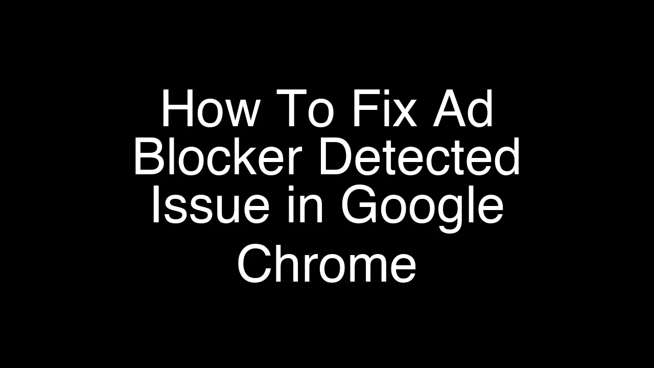 How To Fix Ad Blocker Detected Issue in Google Chrome [2026 Guide]