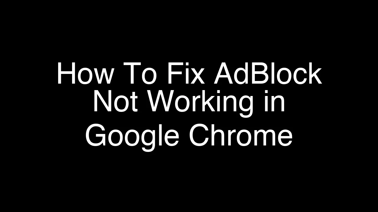 How To Fix AdBlock Not Working in Google Chrome [2026 Guide]
