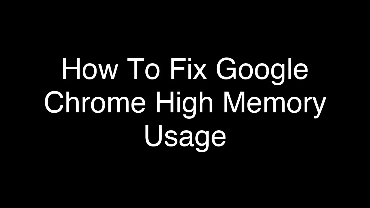 How To Fix Google Chrome High Memory Usage [2026 Guide]