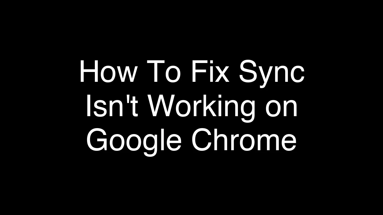 How To Fix Sync Isn't Working on Google Chrome [2026 Guide]