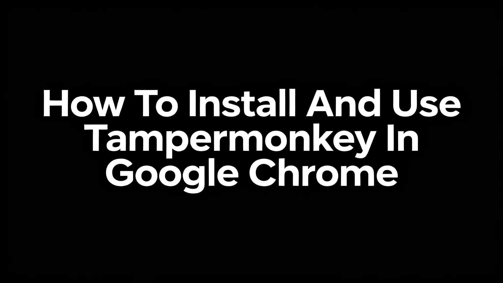 How To Install And Use Tampermonkey In Google Chrome [2026 Guide]