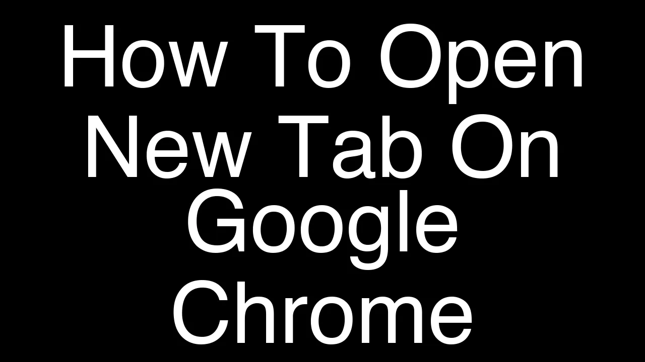 How To Open New Tab On Google Chrome [2026 Guide]