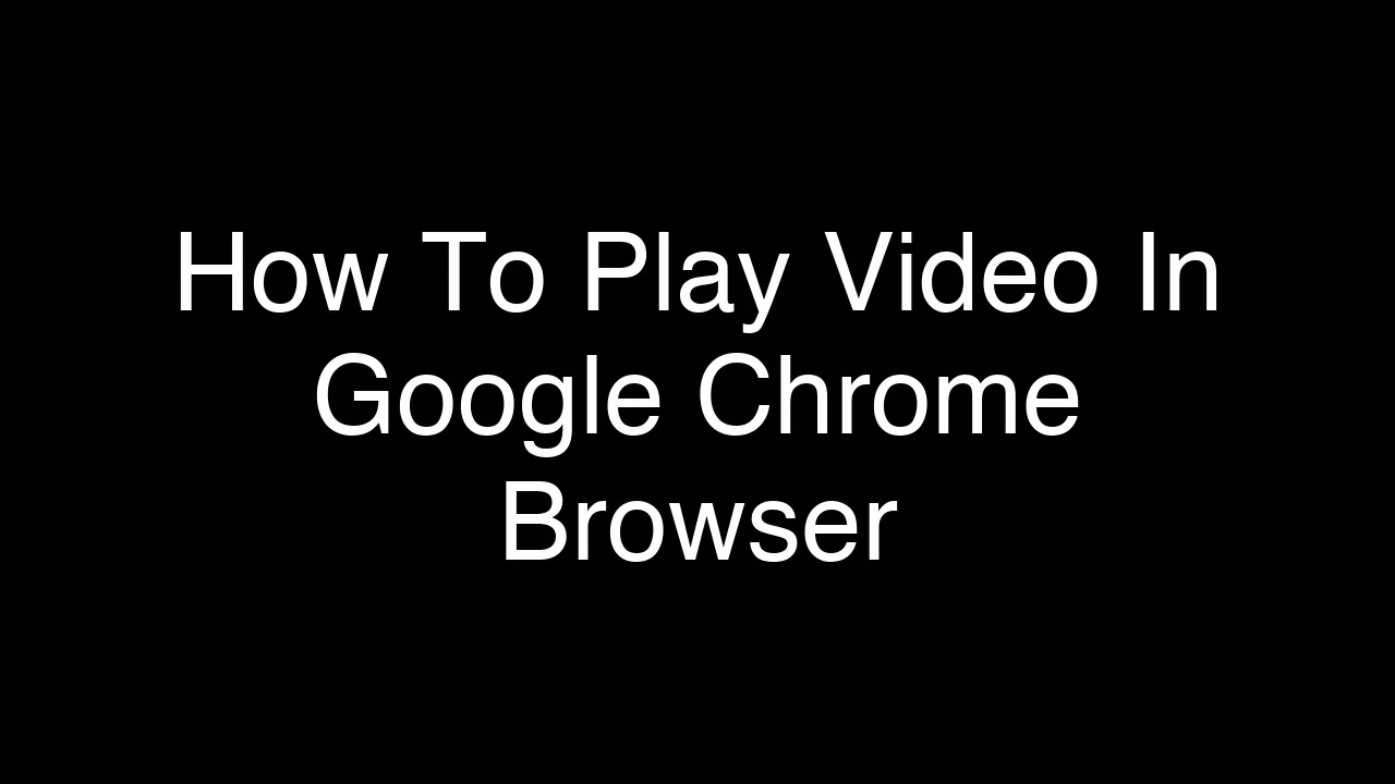 How To Play Video In Google Chrome Browser [2026 Guide]