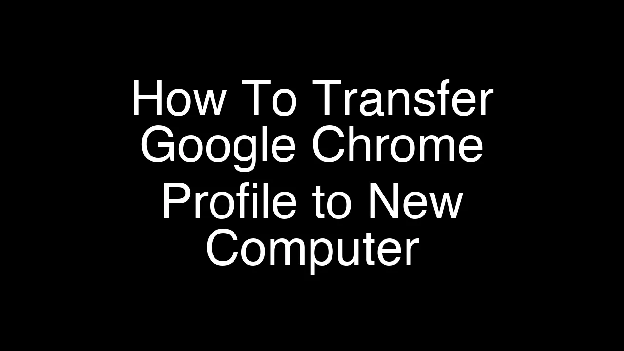 How To Transfer Google Chrome Profile to New Computer [2026 Guide]