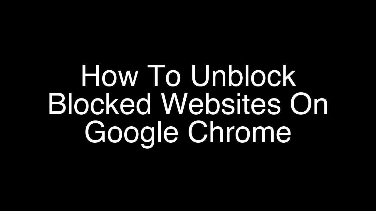 How To Unblock Blocked Websites On Google Chrome [2026 Guide]