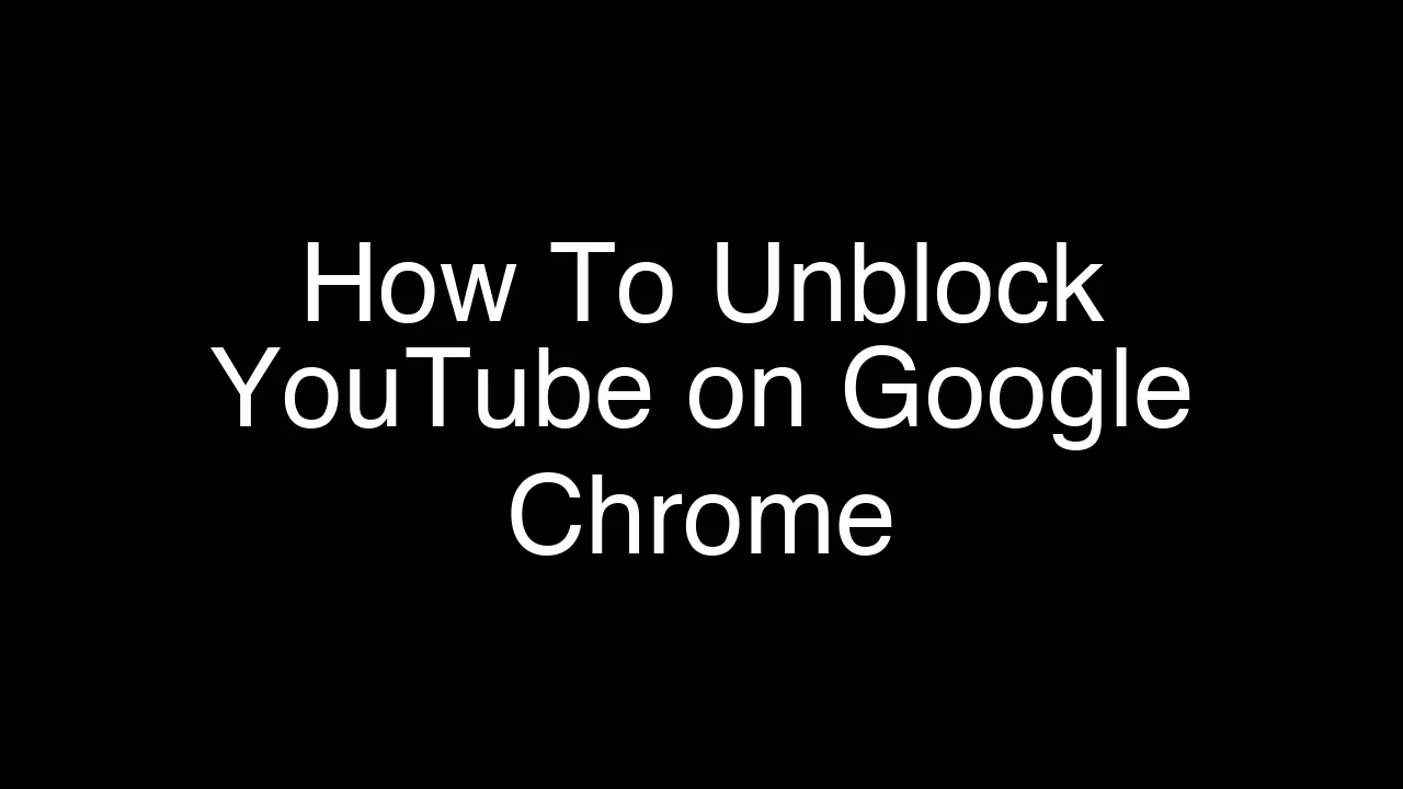 How To Unblock YouTube on Google Chrome [2026 Guide]