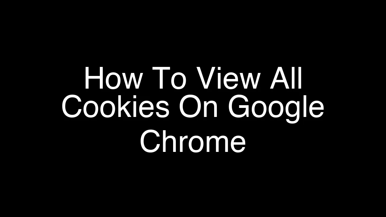 How To View All Cookies On Google Chrome [2026 Guide]