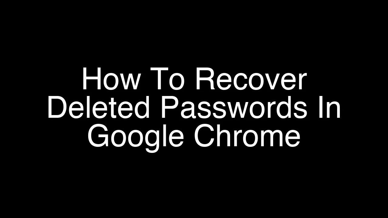 Lost Saved Passwords in Chrome? Try This Before Giving Up